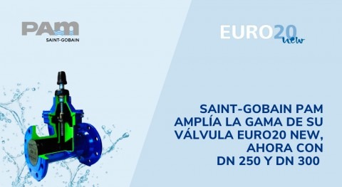 Saint-Gobain PAM amplía gama Válvula Euro20 New, ahora DN 250 y DN 300